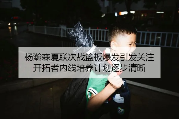 杨瀚森夏联次战篮板爆发引发关注 开拓者内线培养计划逐步清晰（FIFA）